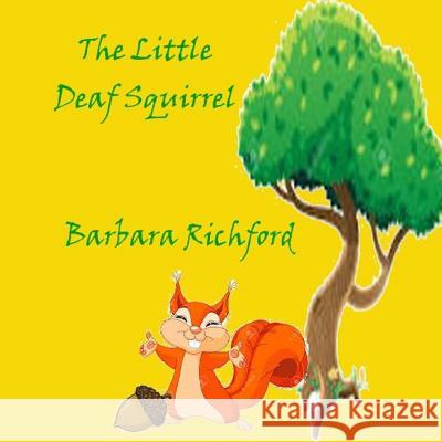 The Little Deaf Squirrel Barbara Richford 9781523242535 Createspace Independent Publishing Platform