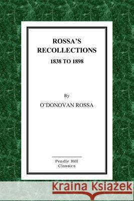 Rossa's Recollections 1838 to 1898: Childhood, Boyhood, Manhood. Customs, Habits and Manners of the Irish People. O'Donovan Rossa 9781523244300