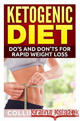 Ketogenic Diet: Do's and Don'ts for Rapid Weight Loss Collin Dowling 9781523245550 Createspace Independent Publishing Platform