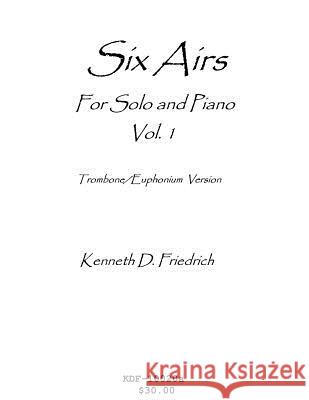 Six Airs for Solo and Piano, Vol. 1 - trombone/euphonium version Friedrich, Kenneth 9781523245765 Createspace Independent Publishing Platform