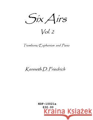 Six Airs for Solo and Piano, Vol. 2 - trombone/euphonium version Friedrich, Kenneth 9781523246793 Createspace Independent Publishing Platform