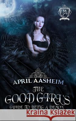 The Good Girl's Guide to Being a Demon: Woodland Creek April Aasheim 9781523247486