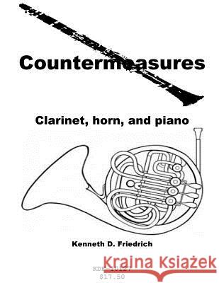 Countermeasures - clarinet, horn, and piano Friedrich, Kenneth 9781523248148 Createspace Independent Publishing Platform