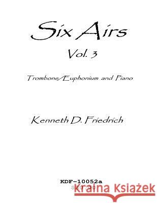 Six Airs for Solo and Piano, Vol. 3 - trombone/euphonium version Friedrich, Kenneth 9781523248452