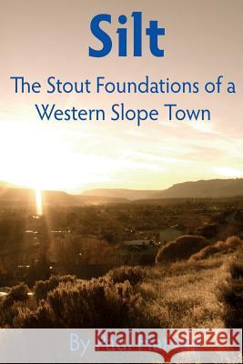 Silt: The Stout Foundation of a Western Slope Town Paul Harvey 9781523249015