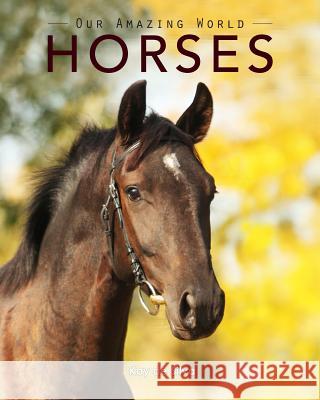 Horses: Amazing Pictures & Fun Facts on Animals in Nature Kay D 9781523249244 Createspace Independent Publishing Platform