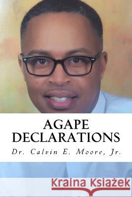 Agape Declarations: Change Your Life in 30 Days Dr Calvin E. Moor 9781523249664 Createspace Independent Publishing Platform