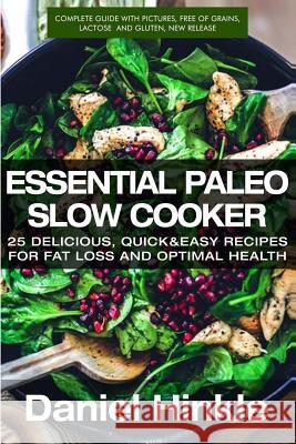 Essential Paleo Slow Cooker: 25 Delicious, Quick & Easy Recipes for Fat Loss and Optimal Health Daniel Hinkle Marvin Delgado Ralph Replogle 9781523249879