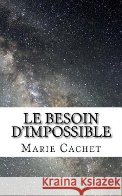 Le besoin d'impossible Cachet, Marie D. F. 9781523251063 Createspace Independent Publishing Platform