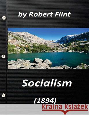 Socialism (1894) by Robert Flint (Original Version) Robert Flint 9781523251391 Createspace Independent Publishing Platform