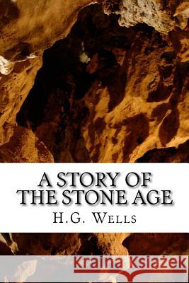 A Story of the Stone Age H. G. Wells 9781523251407 Createspace Independent Publishing Platform