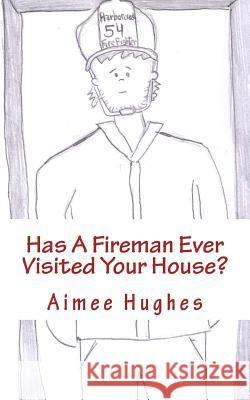 Has A Fireman Ever Visited Your House? Hughes, Aimee 9781523252367 Createspace Independent Publishing Platform