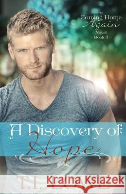 A Discovery of Hope: A Coming Home Again Novel T. I. Lowe 9781523252602 Createspace Independent Publishing Platform