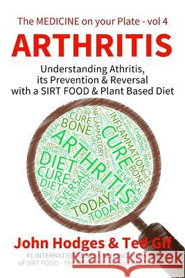 Arthritis: Understanding ARTHRITIS, Prevention & Reversal with a Plant Based Diet Gif, Ted 9781523252787 Createspace Independent Publishing Platform