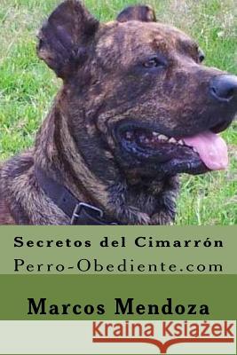 Secretos del Cimarron: Perro-Obediente.com Marcos Mendoza 9781523253258 Createspace Independent Publishing Platform