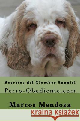 Secretos del Clumber Spaniel: Perro-Obediente.com Marcos Mendoza 9781523253913 Createspace Independent Publishing Platform