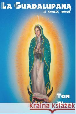 La Guadalupana: A Comic Novel Tom Wolf Jon Callender Karen Kristin 9781523253975 Createspace Independent Publishing Platform