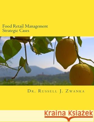 Food Retail Management Strategic Cases Dr Russell J. Zwanka 9781523255009 Createspace Independent Publishing Platform
