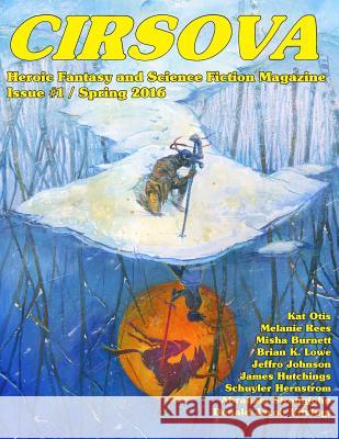 Cirsova: Heroic Fantasy and Science Fiction Magazine Schuyler Hernstrom Kat Otis Brian K. Lowe 9781523256037