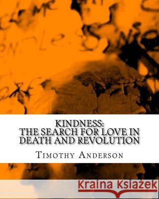 Kindness: The Search for Love in Death and Revolution Timothy Anderson 9781523256266