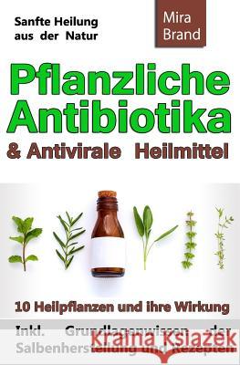 Pflanzliche Antibiotika & Antivirale Heilmittel: Sanfte Heilung Aus Der Natur Mira Brand 9781523256471 Createspace Independent Publishing Platform