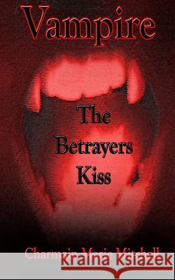 Vampire - The Betrayers Kiss Charmain Marie Mitchell 9781523256518
