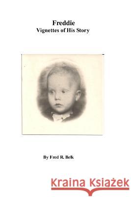 Freddie: Vignettes of His Story Fred R. Belk 9781523257249