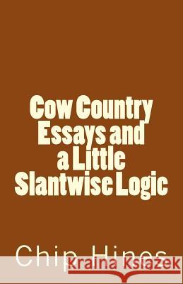 Cow Country Essay's and a Little Slantwise Logic Chip Hines 9781523257768