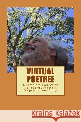 Virtual Poetree: The Complete Collection of Poems, Fractal Fragments, and Songs Eric Everett Mansfield 9781523258321