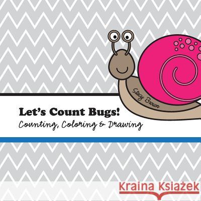 Let's Count Bugs!: A Counting, Coloring and Drawing Book for Kids Stacy Brown 9781523259373