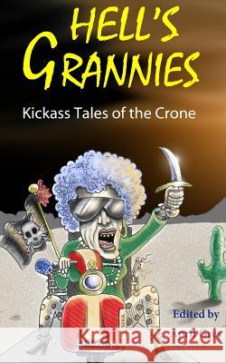 Hell's Grannies: Kickass Tales of the Crone April Grey Phillip T. Stephens Dirk Strangely 9781523261635 Createspace Independent Publishing Platform