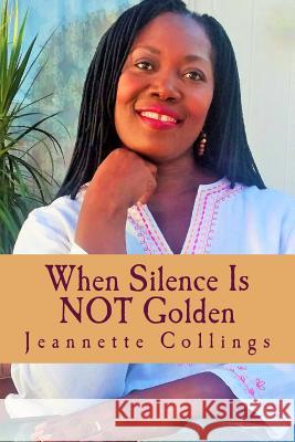 When Silence Is Not Golden: Poems and Poetic Prose Jeannette Collings 9781523261741