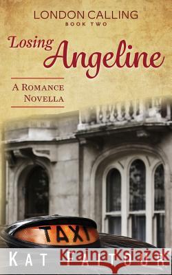 Losing Angeline: London Calling Book Two Kat Faitour 9781523261833 Createspace Independent Publishing Platform