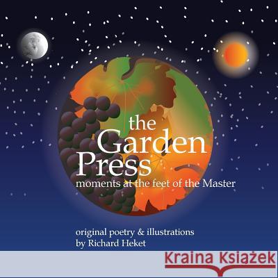 The Garden Press: moments at the feet of the Master Heket, Richard 9781523261956 Createspace Independent Publishing Platform