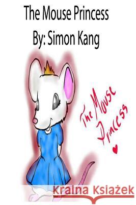 The Mouse Princess Simon Kang 9781523262922 Createspace Independent Publishing Platform