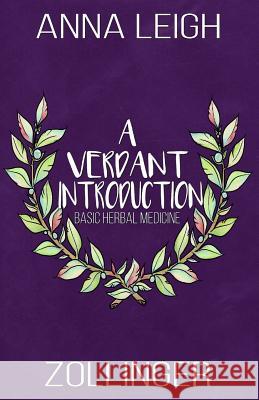 A Verdant Introduction: Basic Herbal Medicine Anna Zollinger 9781523263356