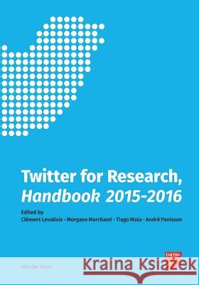 Twitter for Research Handbook 2015, 2016 Clement Levallois Morgane Marchand Tiago Mata 9781523263394 Createspace Independent Publishing Platform