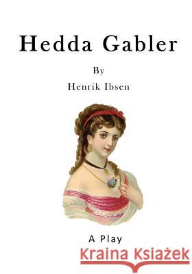 Hedda Gabler: A Play Henrik Ibsen William Archer Edmund Gosse 9781523263790