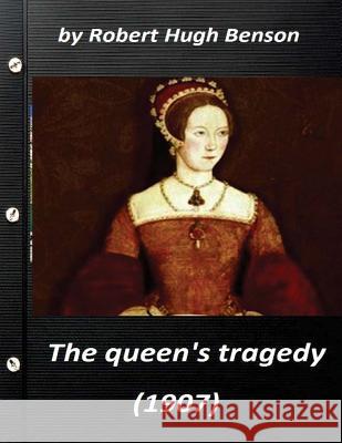 he queen's tragedy (1907 by Robert Hugh Benson ( History ) Benson, Robert Hugh 9781523264483 Createspace Independent Publishing Platform