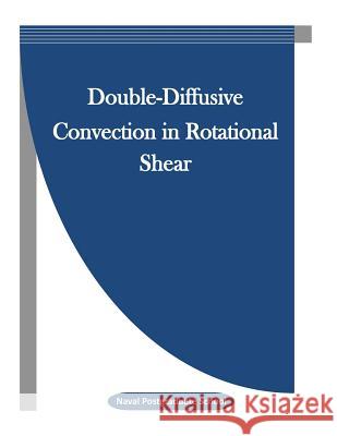 Double-Diffusive Convection in Rotational Shear Naval Postgraduate School                Penny Hill Press Inc 9781523264896 Createspace Independent Publishing Platform