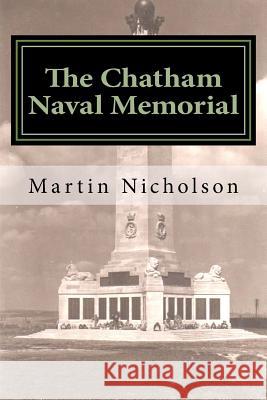 The Chatham Naval Memorial: - An explorers guide Nicholson, Martin P. 9781523264926 Createspace Independent Publishing Platform