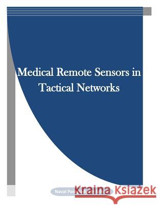 Medical Remote Sensors in Tactical Networks Naval Postgraduate School                Penny Hill Press Inc 9781523265015 Createspace Independent Publishing Platform