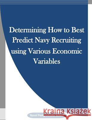 Determining How to Best Predict Navy Recruiting using Various Economic Variables Penny Hill Press Inc 9781523265169 Createspace Independent Publishing Platform