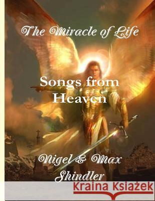 The Miracle of Life: Songs from Heaven Nigel Shindler Max Shindler 9781523265510