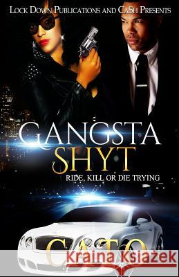 Gangsta Shyt: Ride, Kill or Die Trying Cato 9781523266067