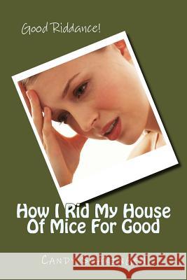 How I Rid My House Of Mice For Good Swaringen, Candy 9781523268672 Createspace Independent Publishing Platform