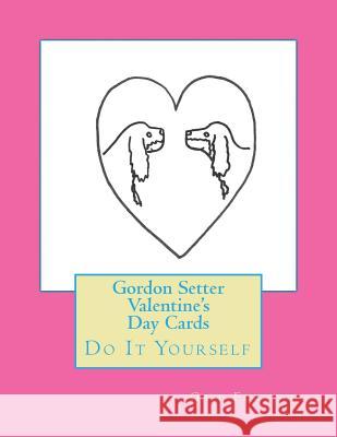 Gordon Setter Valentine's Day Cards: Do It Yourself Gail Forsyth 9781523269242 Createspace Independent Publishing Platform