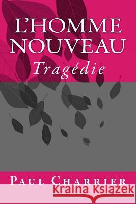 L'homme nouveau: Tragédie Charrier, Paul 9781523269433 Createspace Independent Publishing Platform