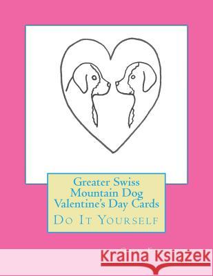 Greater Swiss Mountain Dog Valentine's Day Cards: Do It Yourself Gail Forsyth 9781523269464