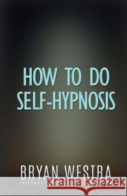 How To Do Self-Hypnosis Westra, Bryan 9781523269594 Createspace Independent Publishing Platform